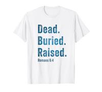 Dead. Buried. Raised - Christian Church Baptism Romans 6:4 T-Shirt