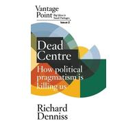 Dead Centre: How political pragmatism is killing us: Vantage Point Issue 2