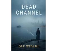 Dead Channel: A Literary Techno-Thriller of Artificial Intelligence, Espionage, and Erased Lives