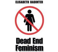 Dead End Feminism by Elisabeth Badinter Elisabeth Badinter (Auteur)