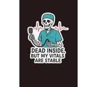 Dead Inside, But My Vitals Are Stable: A Darkly Funny 120-Page Notebook for Nurses, Med Students, and Healthcare Heroes