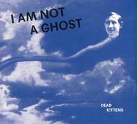 DEAD KITTENS - I AM NOT A GHOST CD NEUF