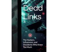 Dead Links: The Hackers, Influencers, and Dissidents Who Knew Too Much