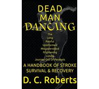 Dead Man Dancing, A Handbook Of Stroke Survival & Recovery