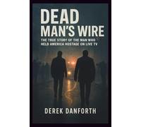 Dead Man’s Wire: The True Story of the Man Who Held America Hostage on Live TV