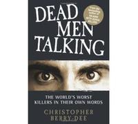 Dead Men Talking: The World's Worst Killes in Their Own Words Berry - Dee, Christopher (Auteur)