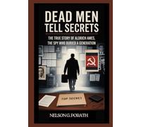 Dead Men Tell Secrets: The True Story of Aldrich Ames, the Spy Who Buried a Generation