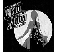 Dead Moon - What a Way to See The. [Import]