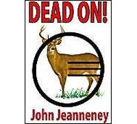 Dead On! Deer Anatomy And Shot Placement For Bow And Gun Hunters. Tracking Techniques For Wounded Whitetails.