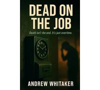 Dead on the Job: Death isn't the end....it's just overtime