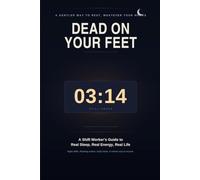 Dead on Your Feet: A Shift Worker's Guide to Real Sleep, Real Energy, Real Life