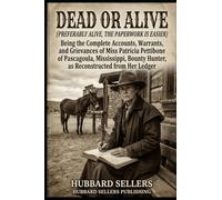 Dead Or Alive: Preferably Alive, The Paperwork Is Easier: Being the Complete Accounts, Warrants, and Grievances of Miss Patricia Pettibone of ... Hunter, as Reconstructed from Her Ledger
