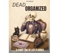 Dead organized: Funny End of Life Planner for Getting Your Final Wishes, Funeral Plans & Personal Affairs Dead Organized