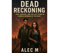 Dead Reckoning: Love, Survival, and the Last Stand in a World Overrun by the Dead