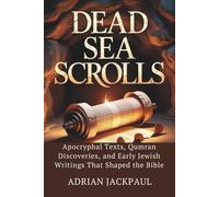 DEAD SEA SCROLLS: Apocryphal Texts, Qumran Discoveries, and Early Jewish Writings That Shaped the Bible