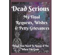 Dead Serious End of Life Planner Organizer Notebook Guided Final Arrangements: Because Chaos Is Rude - Record Wishes, Accounts & Important Details & Get Your Estate in Order Before You Kick the Bucket
