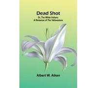 Dead Shot; Or, The White Vulture