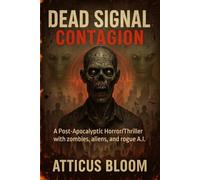 DEAD SIGNAL - CONTAGION: A Post-Apocalyptic Horror/Thriller with zombies, aliens, and rogue A.I.