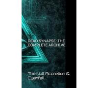 DEAD SYNAPSE: THE COMPLETE ARCHIVE: The Null Accretion & Cyanfall