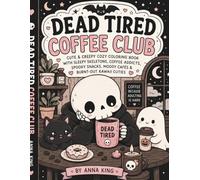 Dead Tired Coffee Club: Cute & Creepy Cozy Coloring Book with Sleepy Skeletons, Coffee Addicts, Spooky Snacks, Moody Cafés & Burnt-Out Kawaii Cuties
