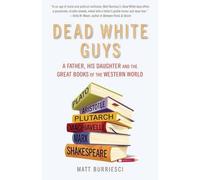 Dead White Guys: A Father, His Daughter And The Great Books Of The Western World