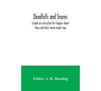 Deadfalls And Snares; A Book On Instruction For Trappers About These And Other Home-Made Traps