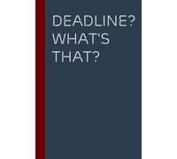 Deadline? What's That?: Funny Gag Gift Notebook for Team, Friends, Employees, Staff Member, Co-workers, Boss, School ( 6"x9" )