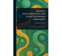 Deadly Adulteration and Slow Poisoning Unmasked
