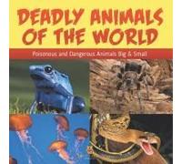 Deadly Animals Of The World: Poisonous And Dangerous Animals Big & Small Paperback Book By Baby Professor