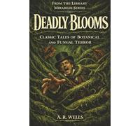 Deadly Blooms: Classic Tales of Botanical and Fungal Horror