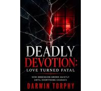 Deadly Devotion: Love Turned Fatal: How Obsession Grows Quietly Until Everything Changes