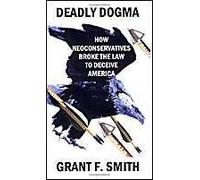 Deadly Dogma: How Neoconservatives Broke The Law To Deceive America