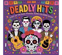 Deadly Hits: A Day of the Dead Musical Icons Coloring Book:: A Sugar Skull Tribute to 30 Legendary Music Icons - Rock, Pop, Soul, and Punk Stars in Calavera Style