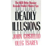 John Costello et Oleg Tsarev – Deadly Illusions – The KGB Orlov Dossier Reveals Stalin's Master Spy