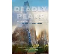 Deadly Peaks: Mountaineering's Greatest Triumphs And Tragedies