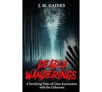 Deadly Wanderings: 4 Terrifying Tales of Close Encounters with the Unknown