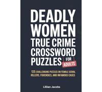 Deadly Women: True Crime Crossword Puzzles for Adults: 125 Challenging Puzzles on Female Serial Killers, Forensics, and Infamous Cases