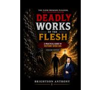 DEADLY WORKS OF THE FLESH: A Practical Guide to Victory Over Sin