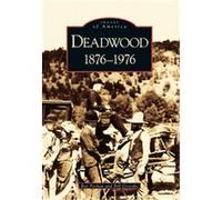 Deadwood, 1876-1976, Images of America Series Bev Pechan, Bill Groethe (Auteur)