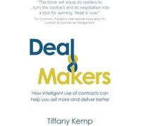 Deal Makers: How intelligent use of contracts can help you sell more and deliver better Kemp, Tiffany (Auteur)