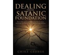 Dealing from Satanic Foundation: How to Recognize and Destroy the Devil’s Traps, Overcome Evil Attacks and Walking in God’s Purpose