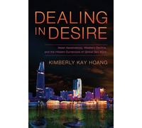 [(Dealing in Desire: Asian Ascendancy, Western Decline, and the Hidden Currencies of Global Sex Work)] [Author: Kimberly Kay Hoang] published on (March, 2015)