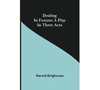 Dealing In Futures A Play In Three Acts