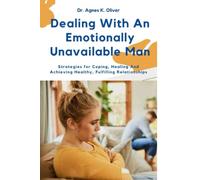 Dealing With An Emotionally Unavailable Man: Strategies for Coping, Healing And Achieving Healthy, Fulfilling Relationships