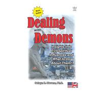 Dealing with Demons: Insights into Evil Spiritual Influences and What to Do About it!