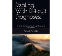 Dealing With Difficult Diagnoses:: A Small Group Journey through Illness and Uncertainty