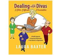 Dealing With Divas And Other Difficult Personalities: A Mindful Approach To Improving Relationships In Your Business Or Organization!