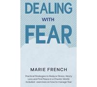 Dealing With Fear: Practical Strategies to Reduce Stress, Worry Less, and Find Peace in a Chaotic World. Included - exercises on how to manage fear