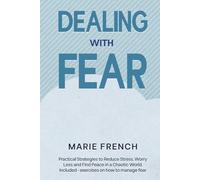 Dealing With Fear: Practical Strategies to Reduce Stress, Worry Less, and Find Peace in a Chaotic World. Included - exercises on how to manage fear