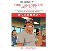 Dealing with First Amendment Auditors: How Government Employees Can Stay Calm, Comply with the Law, and Avoid Viral Conflict